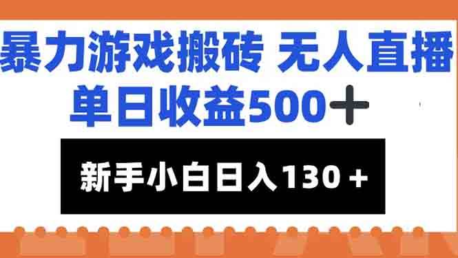 （15112期）暴力游戏搬砖无人直播，单日收益500+，新手小白也能日入100+-高东资源网
