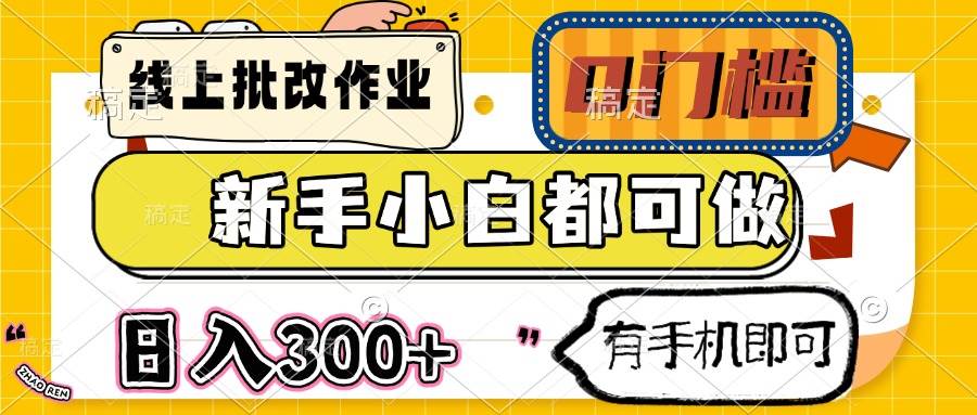 （14914期）线上批改作业 0门槛 新手小白都可做 日入300+ 有手机即可-高东资源网