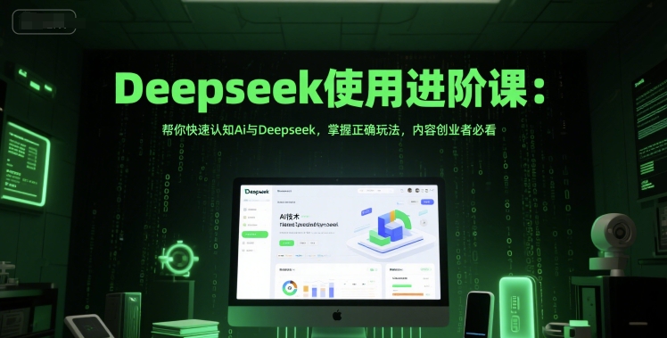 Deepseek使用进阶课：帮你快速认知Ai与Deepseek，掌握正确玩法，内容创业者必看-高东资源网