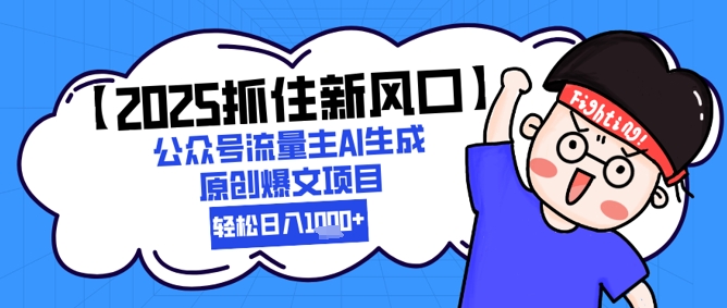 【2025抓住新风口】公众号流量主AI生成原创爆文项目，新手小白轻松日入1k+-高东资源网