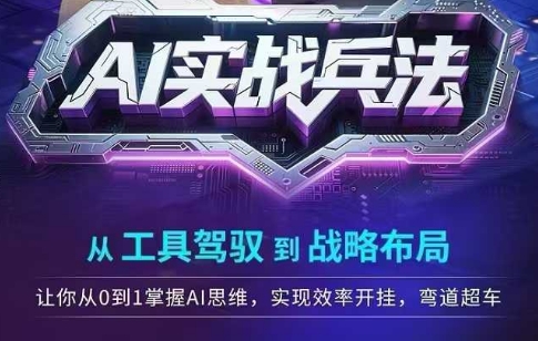 AI实战兵法，从工具驾驭到战略布局，从0~1掌握ai思维，实现效率，开挂弯道超车-高东资源网