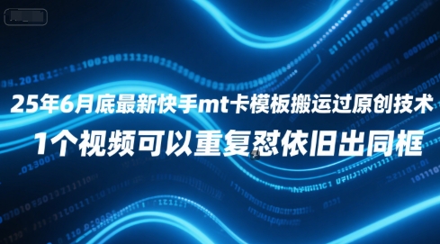25年6月底最新快手mt卡模板搬运过原创技术，1个视频可以重复怼依旧出同框-高东资源网