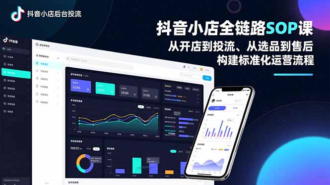 抖音小店全链路SOP课，从开店到投流、从选品到售后，构建标准化运营流程-高东资源网