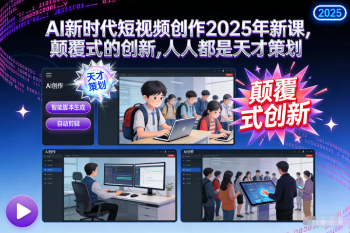 AI新时代短视频创作2025年新课,颠覆式的创新,人人都是天才策划-高东资源网