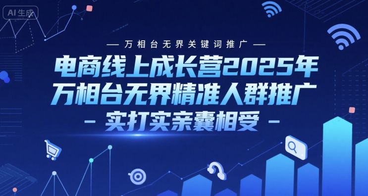 电商线上成长营2025年，万相台无界关键词推广-万相台无界精准人群推广-实打实亲囊相受-高东资源网