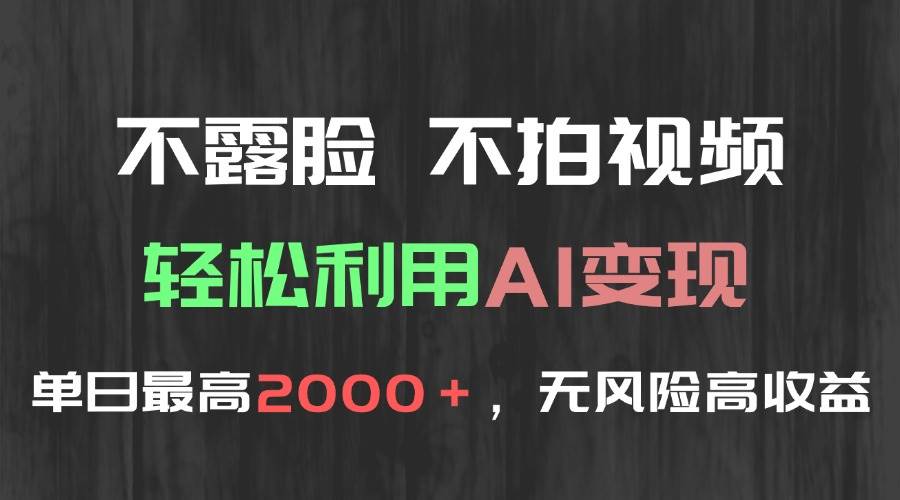 （15034期）不露脸，不拍视频，轻松利用AI变现，单日最高2000＋，无风险高利润-高东资源网