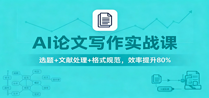 AI论文写作实战课:选题+文献处理+格式规范,效率提升80%-高东资源网