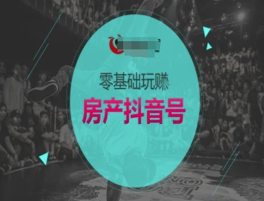 零基础玩转房产抖音号-抖音卖房教程-高东资源网