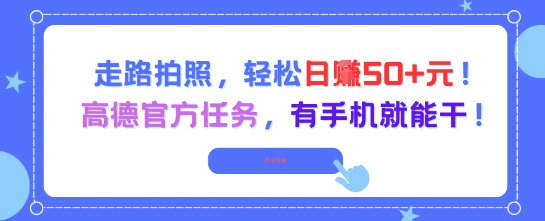 走路拍照，轻松日入50+!高德官方任务，有手机就能干-高东资源网