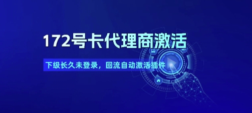 172号卡代理商激活_下级长久未登录，回流自动激活插件-高东资源网