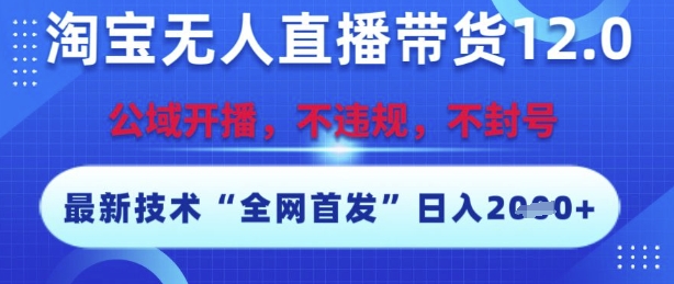 淘宝无人直播带货12.0，最新技术，不封号，不违规，操作简单，开播爆单，日入多张【揭秘】-高东资源网