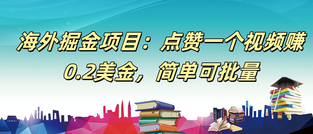 【168网创9期】海外掘金项目：点赞一个视频赚0.2美金，简单可批量-高东资源网