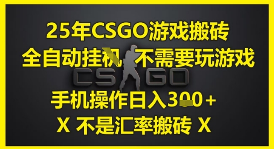 25年CSGO游戏搬砖，全自动运行，不需要玩游戏，手机操作日入3张(不是汇率搬砖)【揭秘】-高东资源网
