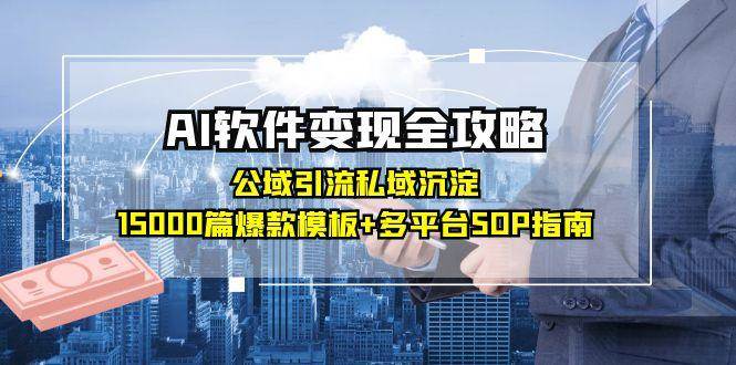 （15046期）AI软件变现全攻略：公域引流私域沉淀，15000篇爆款模板+多平台SOP指南-高东资源网