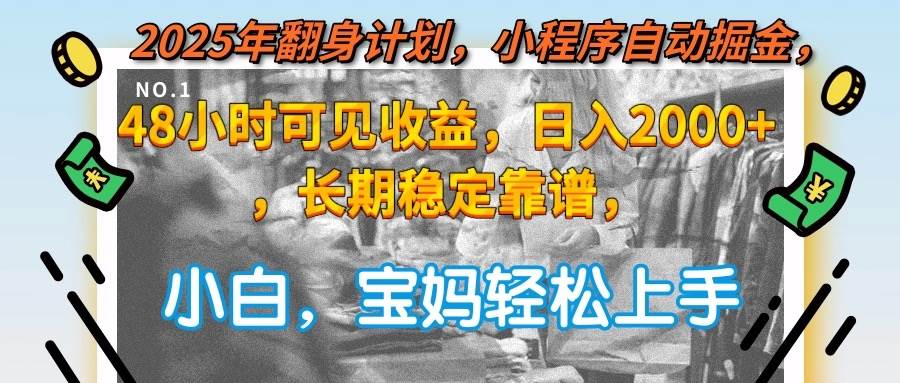 （15082期）2025年翻身计划，小程序自动掘金48小时可见收益，日入2000+，长期稳定…-高东资源网