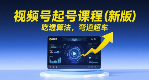 视频号起号课程（新版），吃透算法，弯道超车-高东资源网