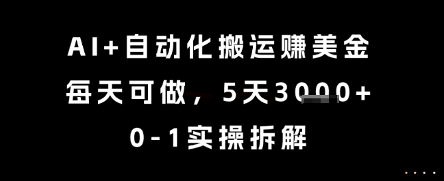 AI+自动化搬运挣美金，每天可做，5天3k+，0-1实操拆解【揭秘】-高东资源网