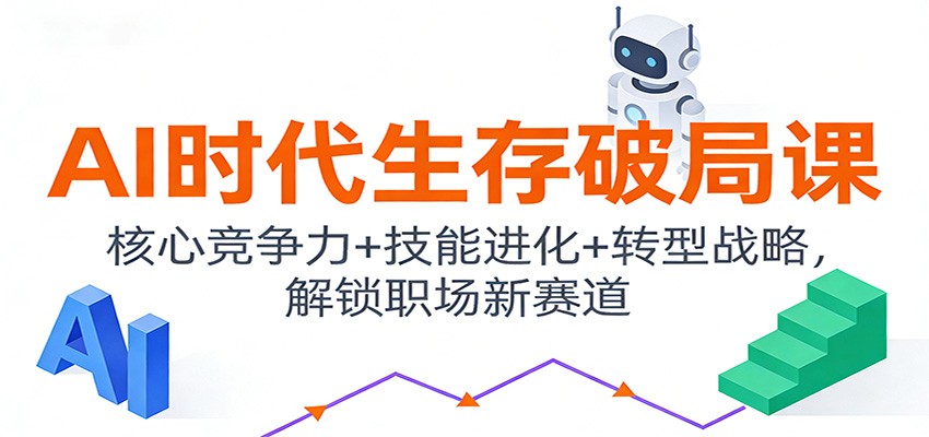 AI时代生存破局课:核心竞争力+技能进化+转型战略,解锁职场新赛道-高东资源网