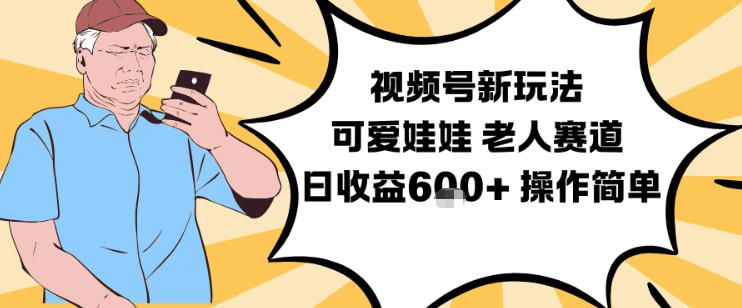 视频号新玩法,可爱娃娃视频制作教学,老人赛道,日收益6张+操作简单-高东资源网