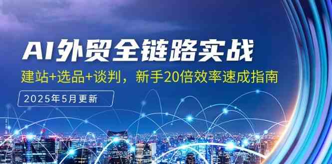 AI外贸全链路实战，建站+选品+谈判，新手20倍效率速成指南-高东资源网