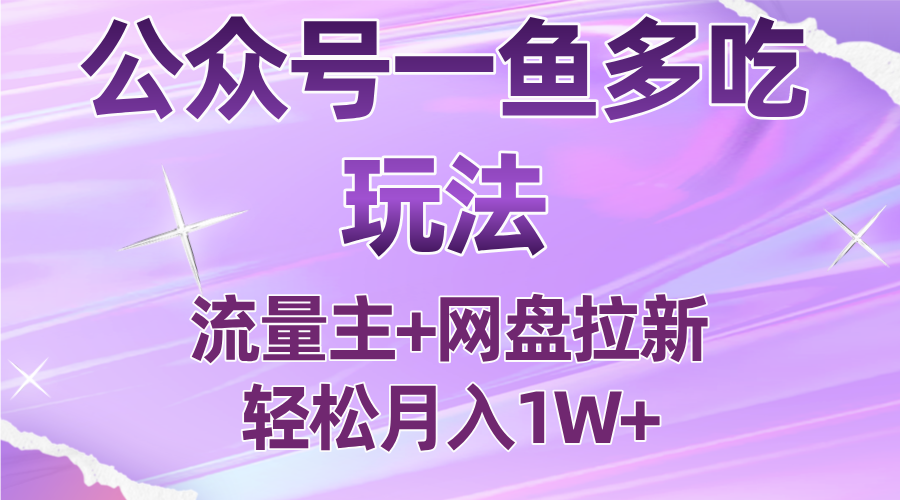 公众号最新玩法,一鱼多吃,流量主加网盘拉新,新手小白也能轻松月入1W-高东资源网