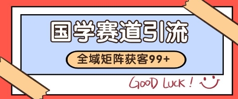 国学赛道精准拓客，自热矩阵日引99+ 获客SOP【揭秘】-高东资源网