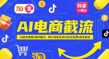 AI电商截流项目，AI结合电商0成本截流，助力淘宝多多抖店无货源0成本起店-高东资源网