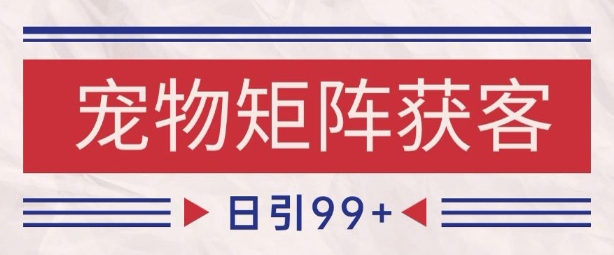 小红书某音宠物赛道引流获客 自热矩阵日引200+【揭秘】-高东资源网