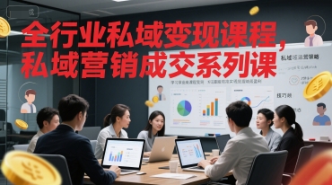 全行业私域变现课程，私域营销成交系列课-高东资源网
