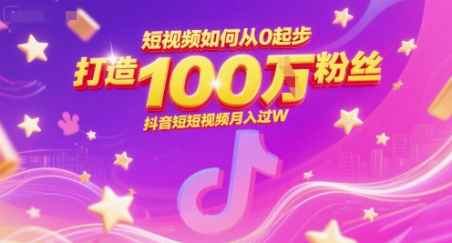 短视频如何从0起步，打造100W粉丝抖音短视频月入过W-高东资源网