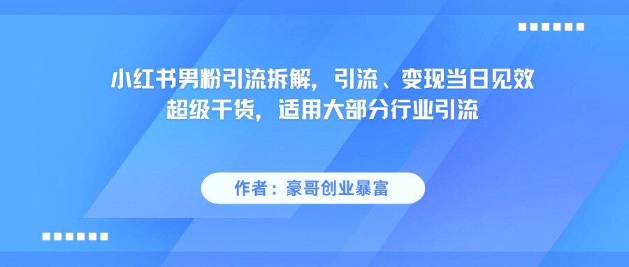 小红书男粉引流，超级干货，引流变现当日见效-高东资源网