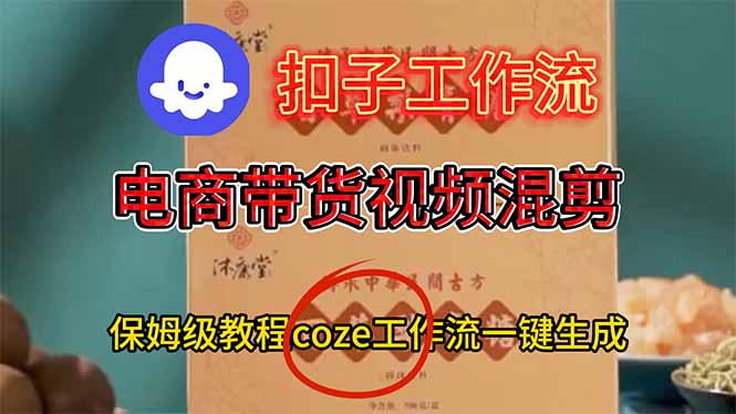 电商带货视频一键混剪,保姆级都系COZE工作流一键生成-高东资源网