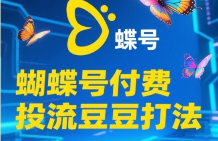 2025蝴蝶号付费投流豆豆打法，助新手快速掌握付费流量撬动自然流的核心玩法-高东资源网