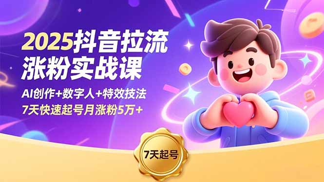 2025抖音拉流涨粉实战课,AI创作+数字人+特效技法,7天快速起号月涨粉5万+-高东资源网