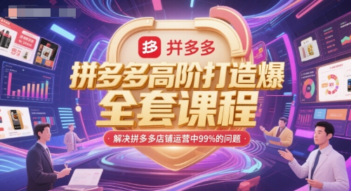 拼多多高阶打造爆款全套课程，解决拼多多店铺运营中99%的问题-高东资源网