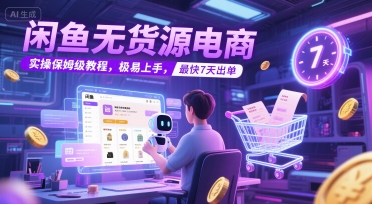 闲鱼无货源电商，实操保姆级教程，极易上手，最快7天出单-高东资源网