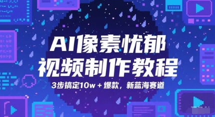 AI像素忧郁视频制作教程，3步搞定10w+爆款，新蓝海赛道-高东资源网