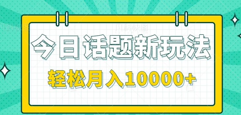 今日话题新玩法，零成本零门槛单条作品百万流量，月入10000+-高东资源网