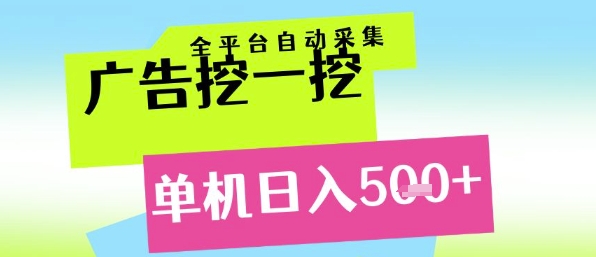 广告挖一挖全自动采集，单机日入5张+，小白轻松矩阵【揭秘】-高东资源网
