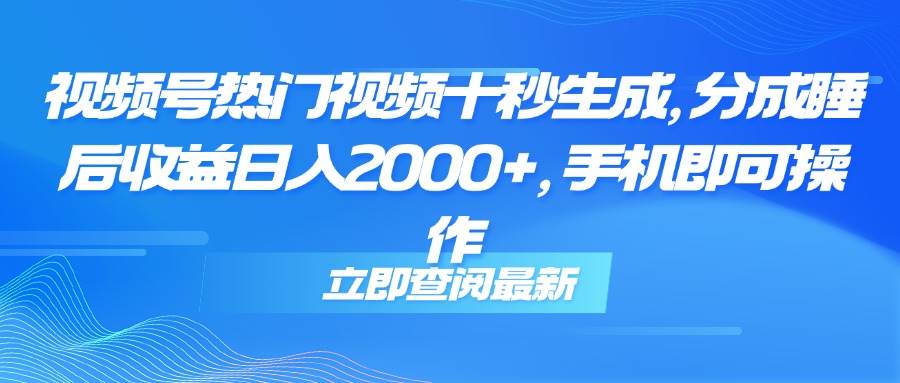 （14947期）视频号热门视频十秒生成，分成睡后收益日入2000+，手机即可操作-高东资源网