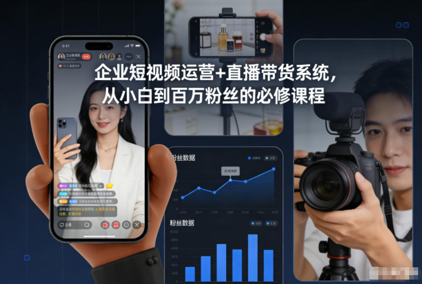 企业短视频运营+直播带货系统，从小白到百万粉丝的必修课程-高东资源网