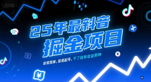 25年最新抖音掘金项目，非常简单，容易起号，干了就有收益那种-高东资源网