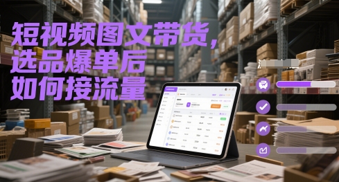 短视频图文带货，选品爆单后如何接流量-高东资源网