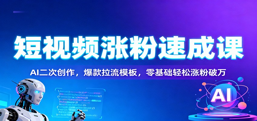 短视频涨粉速成课:AI二次创作,爆款拉流模板,零基础轻松涨粉破万-高东资源网