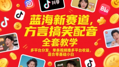 蓝海新赛道，方言搞笑配音全套教学，多平台分发，单条视频撸多平台收益，适合零基础小白-高东资源网
