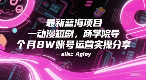 最新蓝海项目动漫短剧，商学院导师单抖音号一个月8W账号运营实操分享-高东资源网