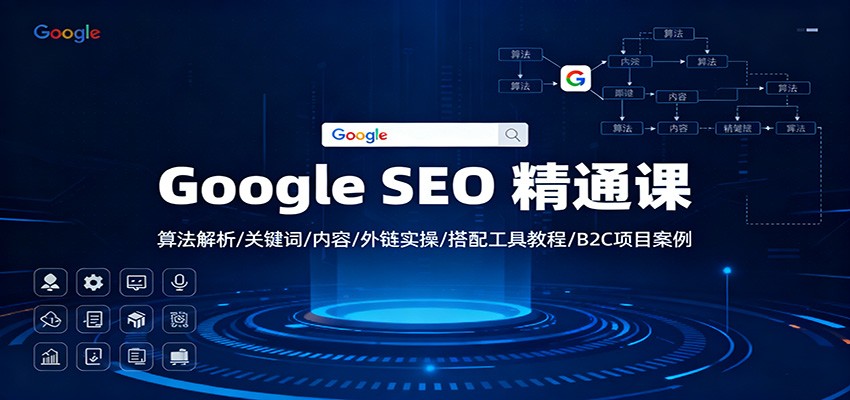 Google SEO 精通课:算法解析/关键词/内容/外链实操/搭配工具教程/B2C项目案例-高东资源网