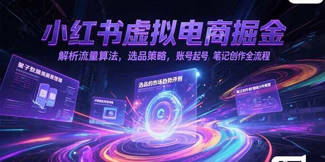 （15236期）小红书虚拟电商掘金，解析流量算法，选品策略，账号起号，笔记创作全流程-高东资源网