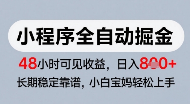 微信小程序全自动掘金，快速见收益，长期稳定靠谱，零基础友好，日入8张【揭秘】-高东资源网