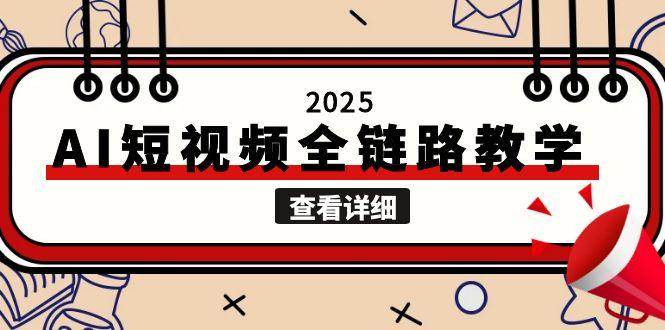 2025AI短视频全链路教学，文案图片视频生成，解决自媒体创作痛点-高东资源网